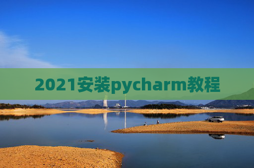 2021安装pycharm教程